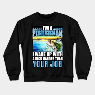 I'm a Fisherman I wake up with a dick... Crewneck Sweatshirt